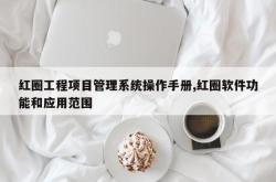 红圈工程项目管理系统操作手册,红圈软件功能和应用范围