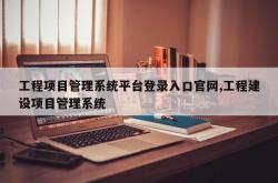 工程项目管理系统平台登录入口官网,工程建设项目管理系统