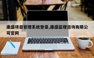 康盛项目管理系统登录,康盛监理咨询有限公司官网