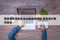 家具软件定制开发流程视频讲解,家具设计制作软件