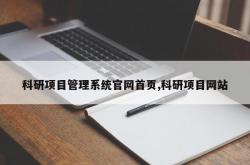 科研项目管理系统官网首页,科研项目网站